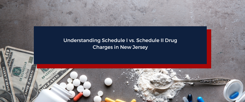 Understanding Schedule I vs. Schedule II Drug Charges in New Jersey