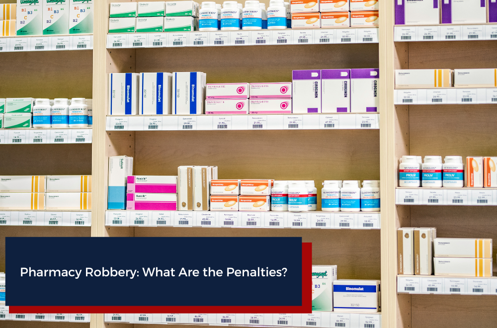 Pharmacy Robbery: What Are the Penalties?