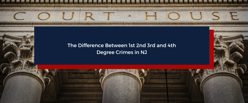 The Difference Between 1st 2nd 3rd and 4th Degree Crimes in NJ